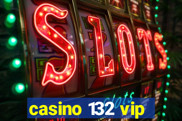 casino 132 vip