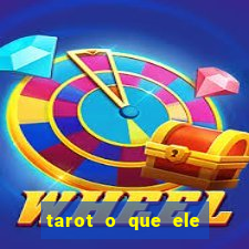 tarot o que ele sente por mim