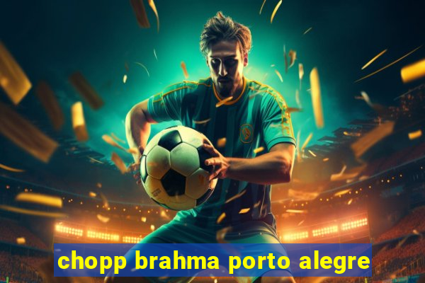 chopp brahma porto alegre