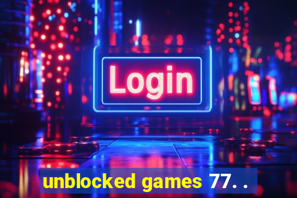 unblocked games 77. .