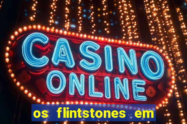 os flintstones em viva rock vegas filme completo dublado