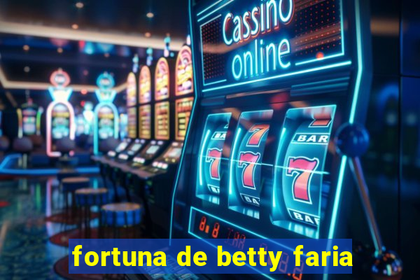 fortuna de betty faria