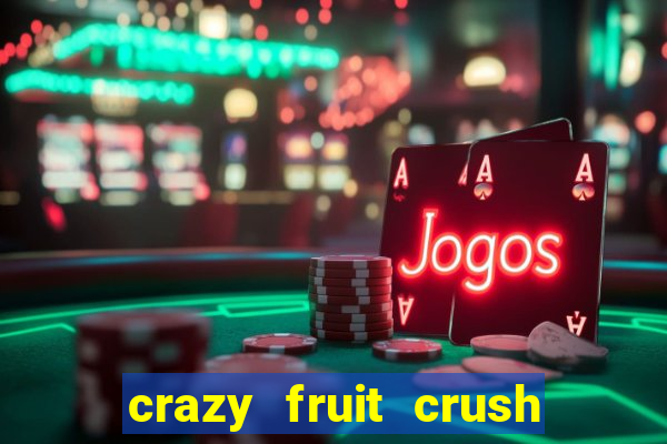 crazy fruit crush ganhar dinheiro