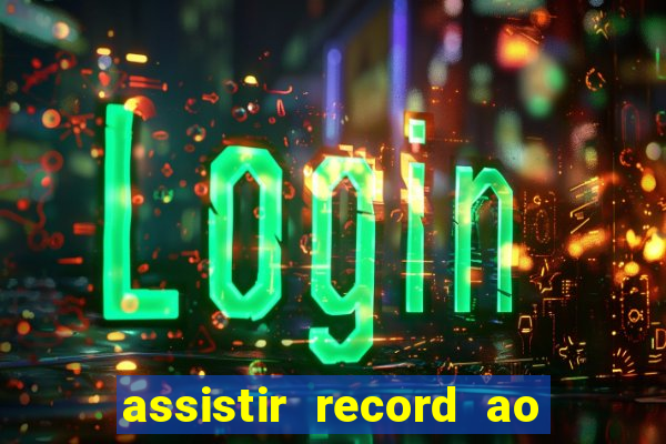 assistir record ao vivo bahia