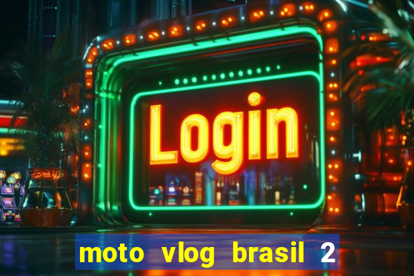 moto vlog brasil 2 dinheiro infinito