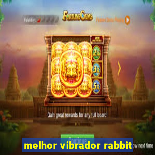 melhor vibrador rabbit