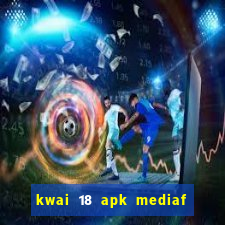 kwai 18 apk mediaf  re