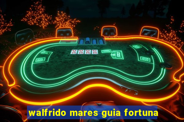 walfrido mares guia fortuna