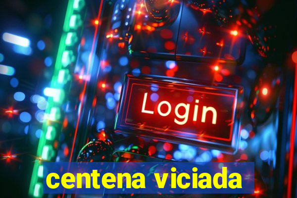 centena viciada