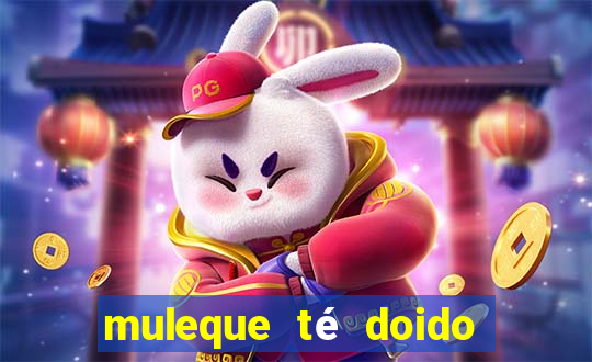 muleque té doido 4 filme completo