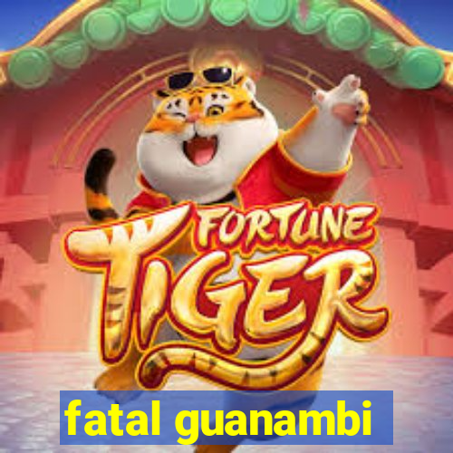 fatal guanambi