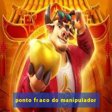 ponto fraco do manipulador