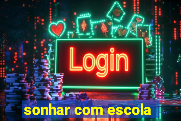 sonhar com escola