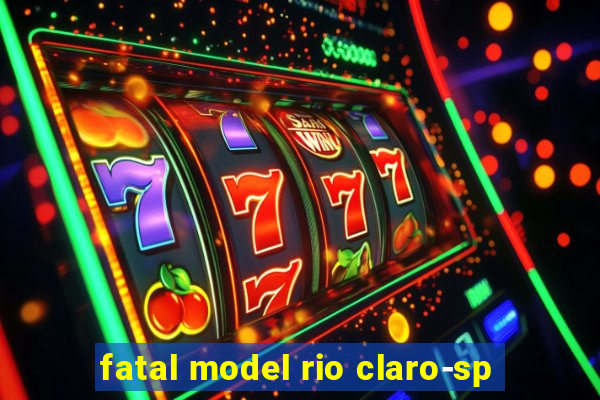 fatal model rio claro-sp