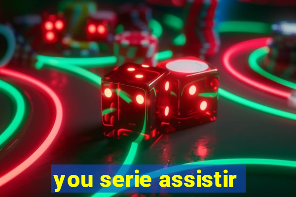 you serie assistir