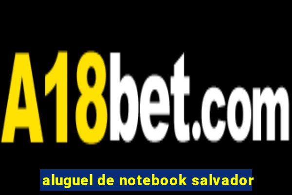 aluguel de notebook salvador