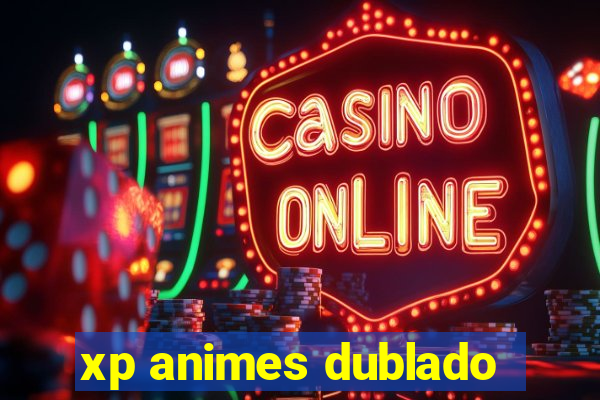 xp animes dublado