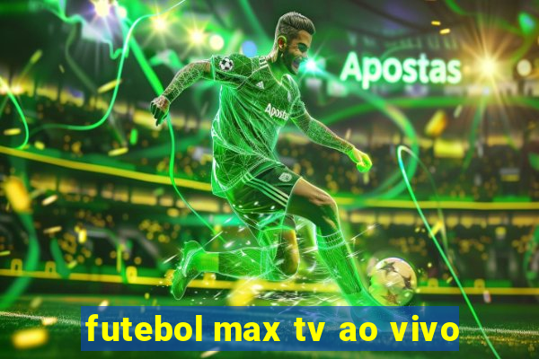 futebol max tv ao vivo