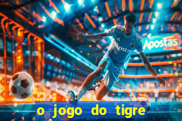 o jogo do tigre da dinheiro