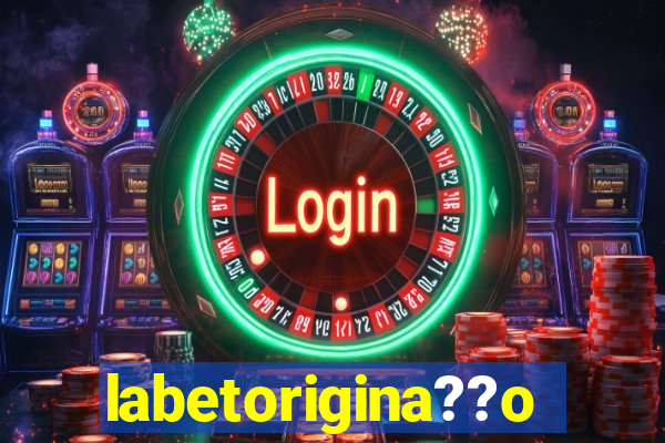 labetorigina??o