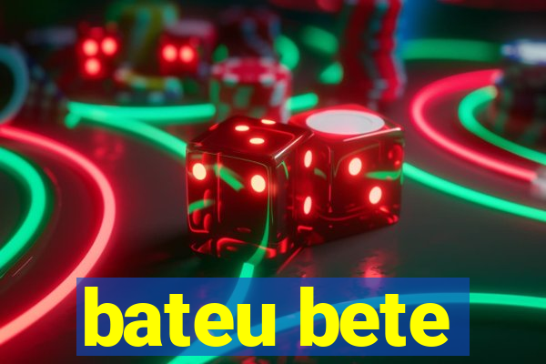 bateu bete