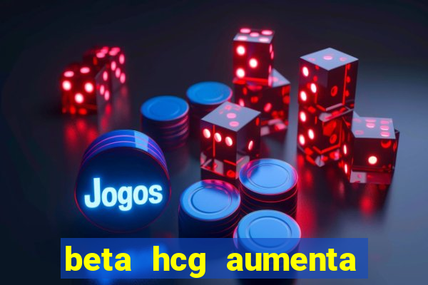 beta hcg aumenta quanto por dia