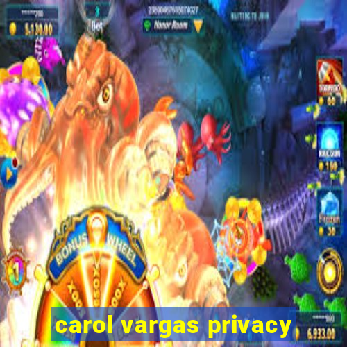 carol vargas privacy