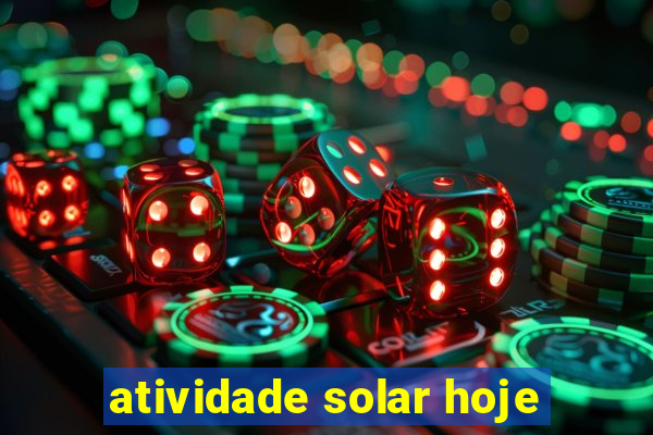 atividade solar hoje