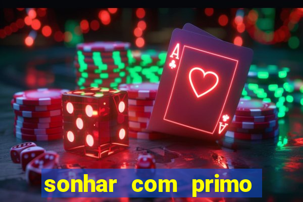 sonhar com primo jogo do bicho