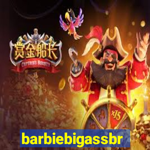 barbiebigassbr