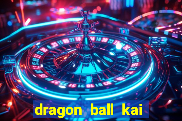 dragon ball kai dublado online